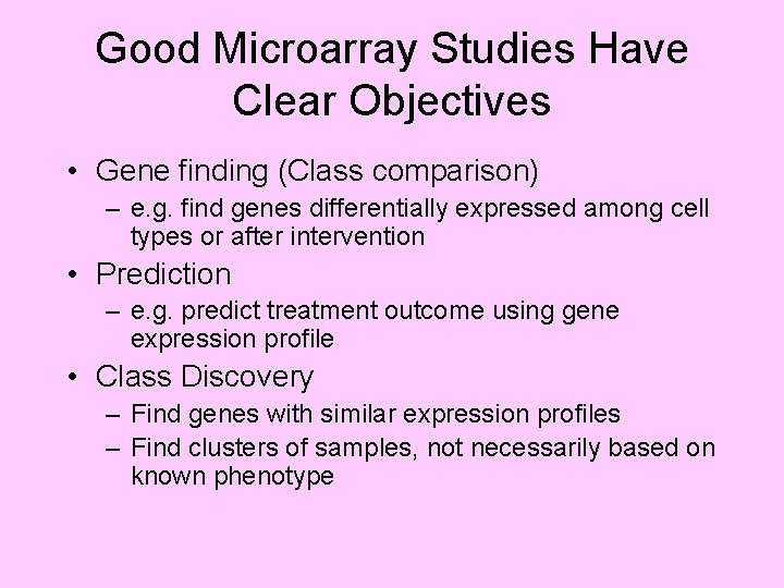 Good Microarray Studies Have Clear Objectives • Gene finding (Class comparison) – e. g.
