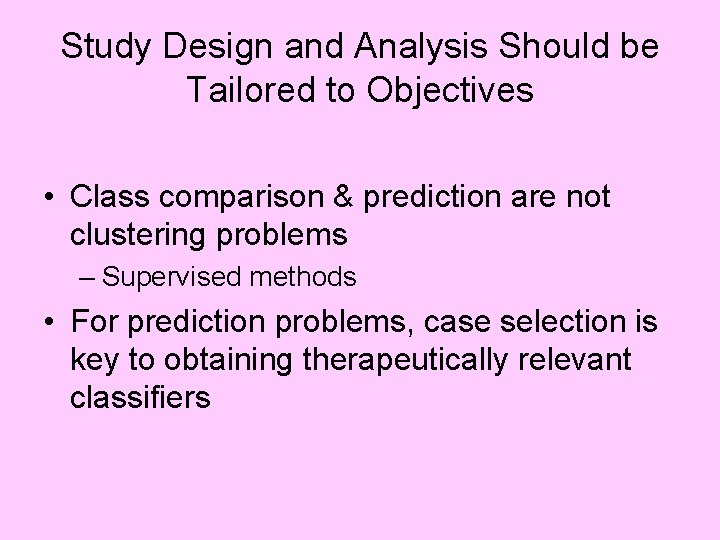Study Design and Analysis Should be Tailored to Objectives • Class comparison & prediction
