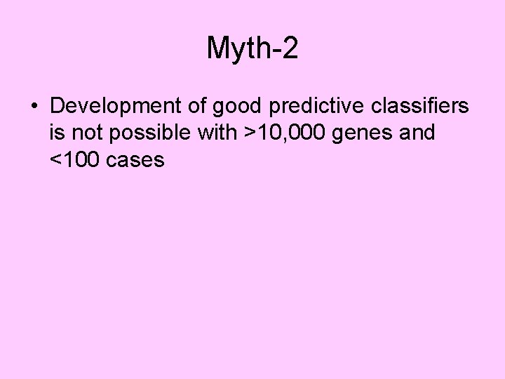 Myth-2 • Development of good predictive classifiers is not possible with >10, 000 genes
