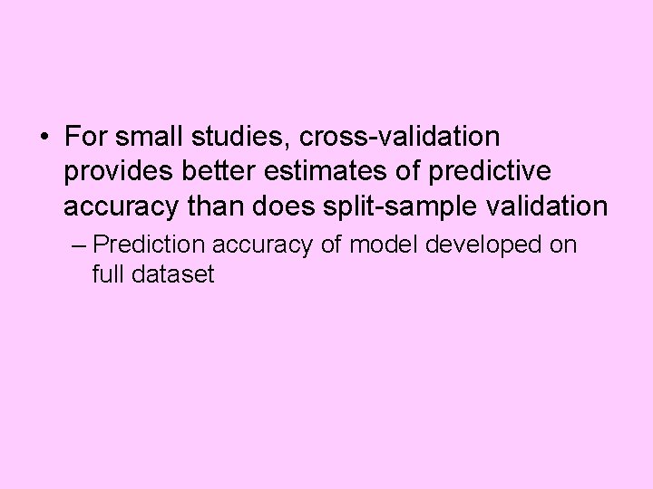  • For small studies, cross-validation provides better estimates of predictive accuracy than does