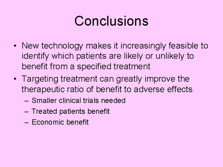 Conclusions • New technology makes it increasingly feasible to identify which patients are likely