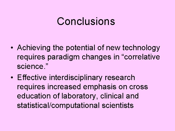 Conclusions • Achieving the potential of new technology requires paradigm changes in “correlative science.
