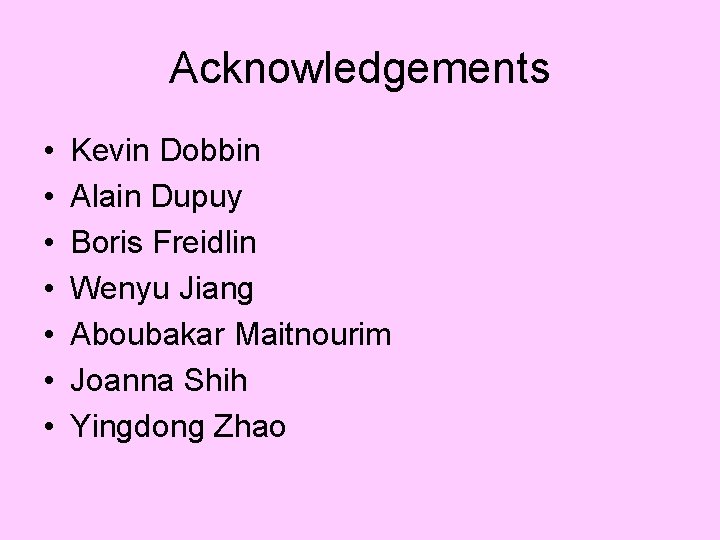 Acknowledgements • • Kevin Dobbin Alain Dupuy Boris Freidlin Wenyu Jiang Aboubakar Maitnourim Joanna