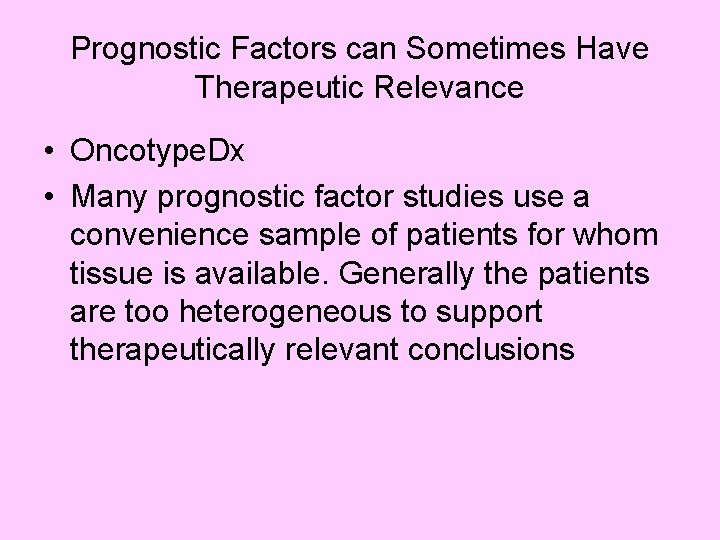 Prognostic Factors can Sometimes Have Therapeutic Relevance • Oncotype. Dx • Many prognostic factor