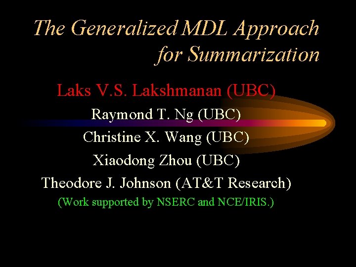 The Generalized MDL Approach for Summarization Laks V. S. Lakshmanan (UBC) Raymond T. Ng