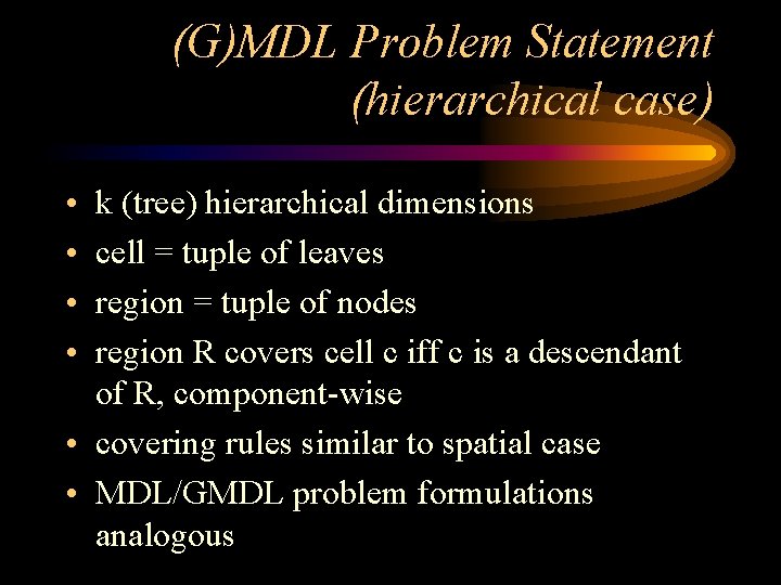 (G)MDL Problem Statement (hierarchical case) • • k (tree) hierarchical dimensions cell = tuple