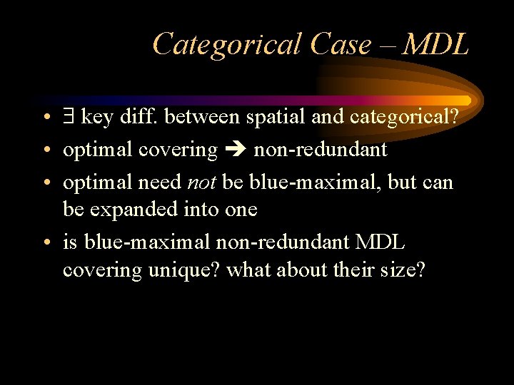 Categorical Case – MDL • key diff. between spatial and categorical? • optimal covering