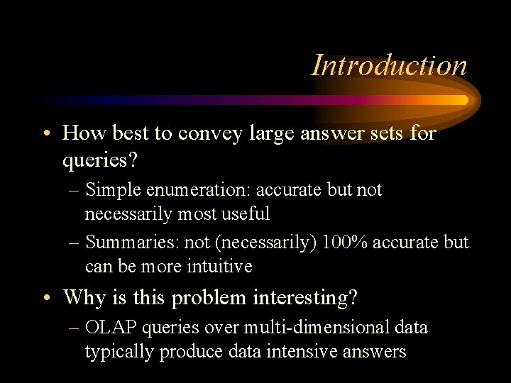 Introduction • How best to convey large answer sets for queries? – Simple enumeration: