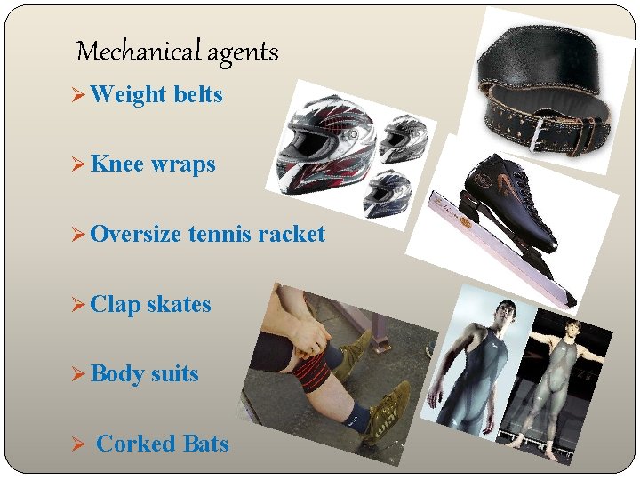 Mechanical agents Ø Weight belts Ø Knee wraps Ø Oversize tennis racket Ø Clap