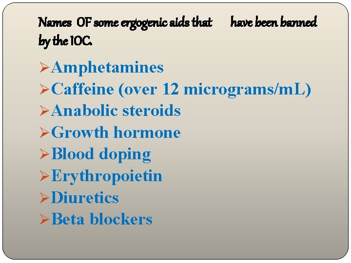 Names OF some ergogenic aids that by the IOC. have been banned ØAmphetamines ØCaffeine