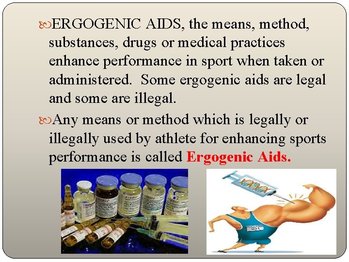  ERGOGENIC AIDS, the means, method, substances, drugs or medical practices enhance performance in