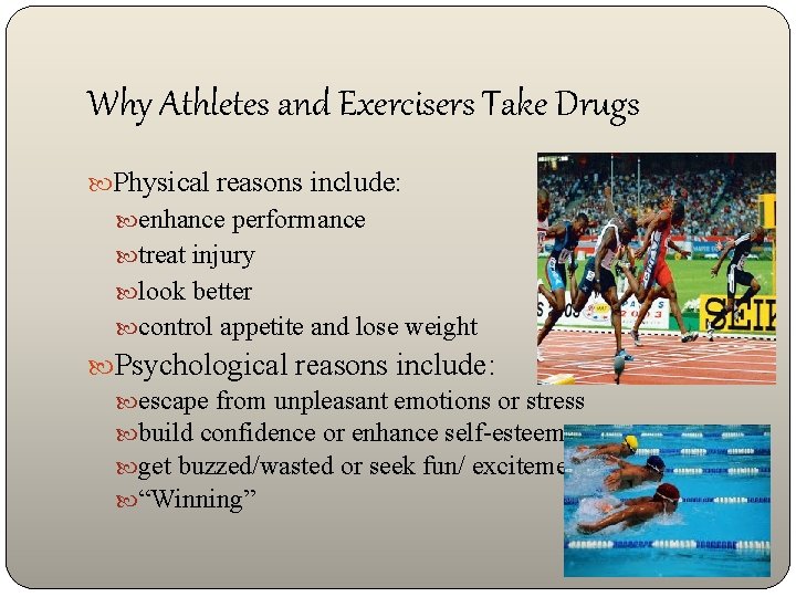 Why Athletes and Exercisers Take Drugs Physical reasons include: enhance performance treat injury look