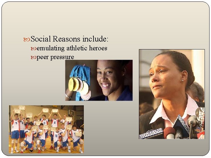  Social Reasons include: emulating athletic heroes peer pressure 