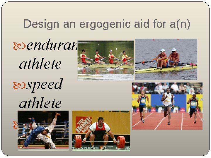 Design an ergogenic aid for a(n) endurance athlete speed athlete power athlete 