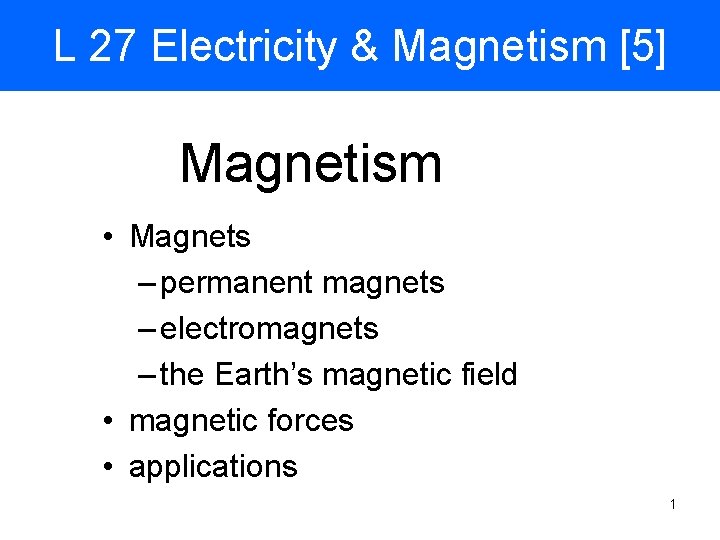 L 27 Electricity & Magnetism [5] Magnetism • Magnets – permanent magnets – electromagnets