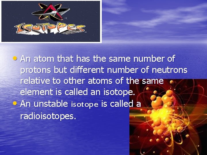 • An atom that has the same number of protons but different number • An atom that has the same number of protons but different number