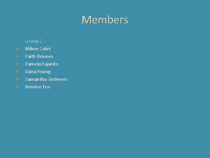 Members Group 2 Mikee Colet Faith Briones Pamela Fajardo Dana Young Samantha Gutierrez Bernice Members Group 2 Mikee Colet Faith Briones Pamela Fajardo Dana Young Samantha Gutierrez Bernice