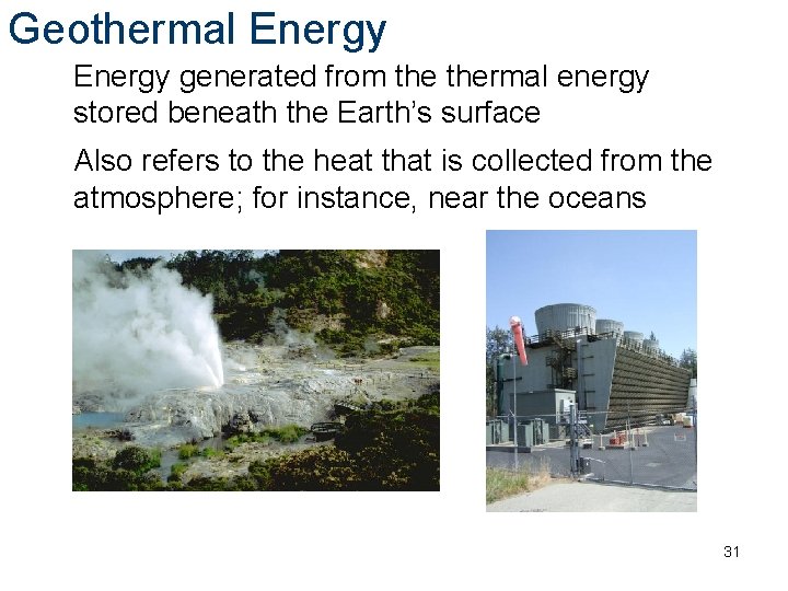 Geothermal Energy generated from thermal energy stored beneath the Earth’s surface Also refers to