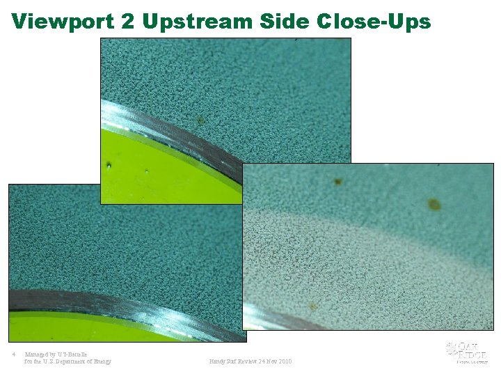 Viewport 2 Upstream Side Close-Ups 4 Managed by UT-Battelle for the U. S. Department Viewport 2 Upstream Side Close-Ups 4 Managed by UT-Battelle for the U. S. Department