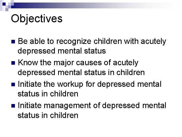 Objectives Be able to recognize children with acutely depressed mental status n Know the