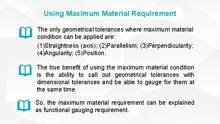 Using Maximum Material Requirement The only geometrical tolerances where maximum material condition can be