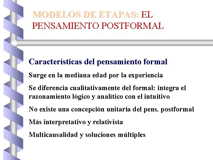 MODELOS DE ETAPAS: EL PENSAMIENTO POSTFORMAL Características del pensamiento formal Surge en la mediana