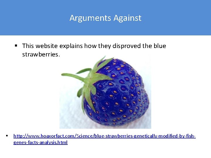 Arguments Against § This website explains how they disproved the blue strawberries. § http: