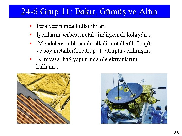 24 -6 Grup 11: Bakır, Gümüş ve Altın • Para yapımında kullanılırlar. • İyonlarını