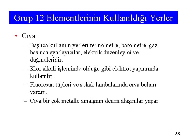 Grup 12 Elementlerinin Kullanıldığı Yerler • Cıva – Başlıca kullanım yerleri termometre, barometre, gaz