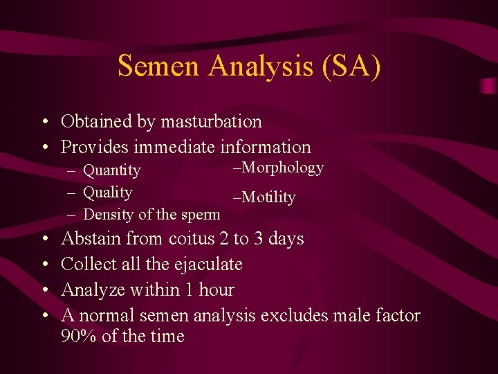 Semen Analysis (SA) • Obtained by masturbation • Provides immediate information –Morphology – Quantity