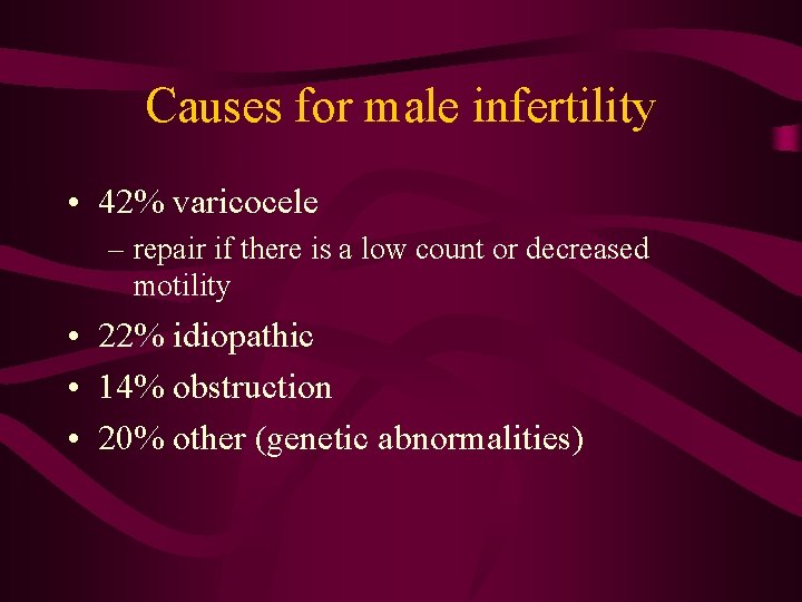 Causes for male infertility • 42% varicocele – repair if there is a low