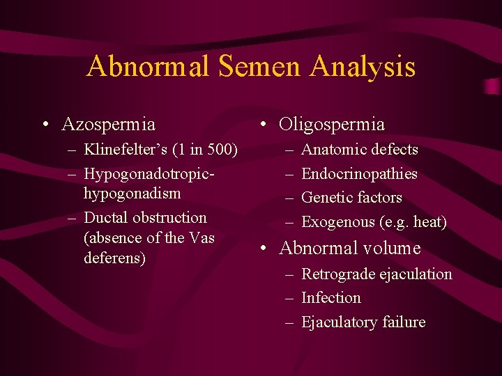 Abnormal Semen Analysis • Azospermia – Klinefelter’s (1 in 500) – Hypogonadotropichypogonadism – Ductal