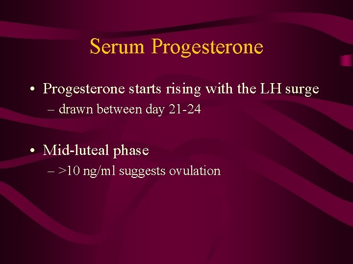 Serum Progesterone • Progesterone starts rising with the LH surge – drawn between day