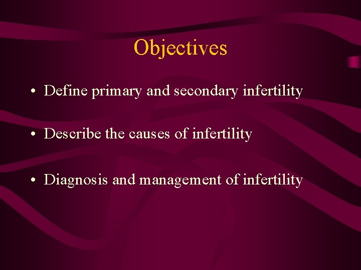 Objectives • Define primary and secondary infertility • Describe the causes of infertility •