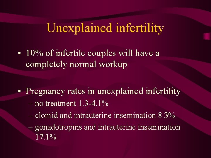 Unexplained infertility • 10% of infertile couples will have a completely normal workup •