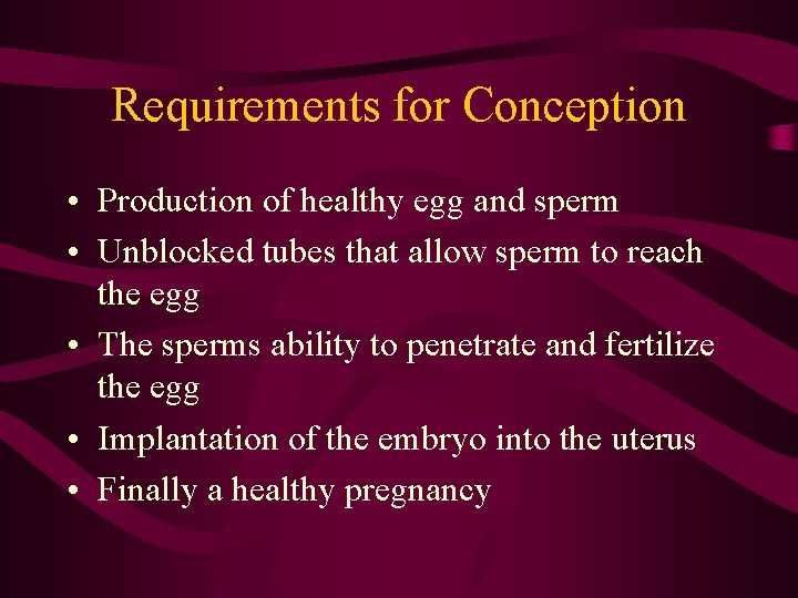 Requirements for Conception • Production of healthy egg and sperm • Unblocked tubes that