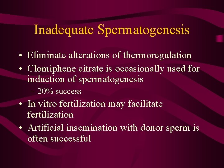 Inadequate Spermatogenesis • Eliminate alterations of thermoregulation • Clomiphene citrate is occasionally used for