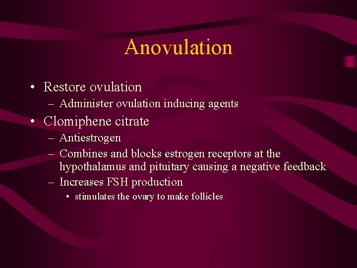 Anovulation • Restore ovulation – Administer ovulation inducing agents • Clomiphene citrate – Antiestrogen