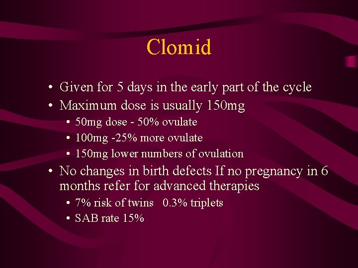 Clomid • Given for 5 days in the early part of the cycle •