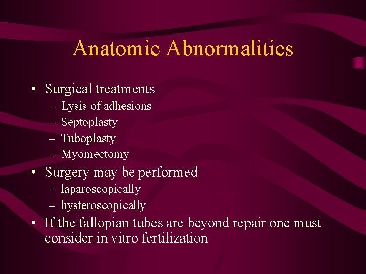 Anatomic Abnormalities • Surgical treatments – – Lysis of adhesions Septoplasty Tuboplasty Myomectomy •