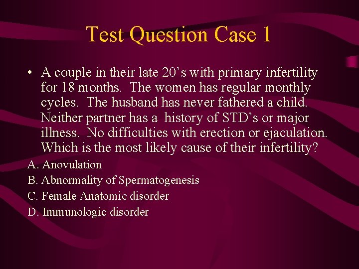 Test Question Case 1 • A couple in their late 20’s with primary infertility