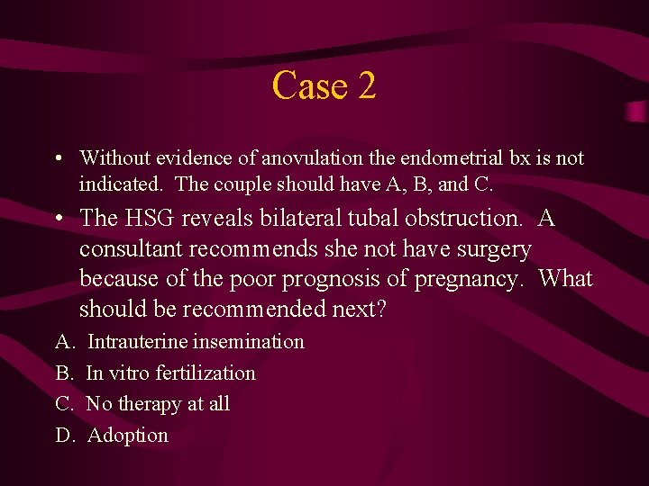 Case 2 • Without evidence of anovulation the endometrial bx is not indicated. The