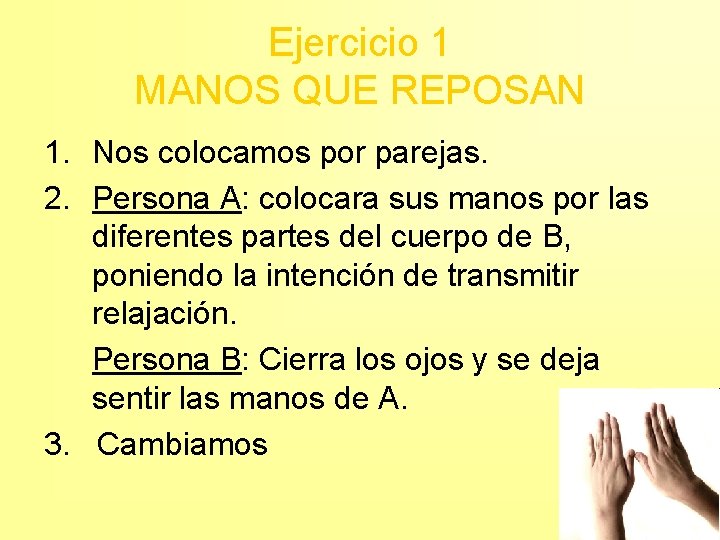 Ejercicio 1 MANOS QUE REPOSAN 1. Nos colocamos por parejas. 2. Persona A: colocara