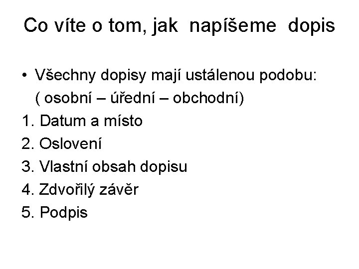 Co víte o tom, jak napíšeme dopis • Všechny dopisy mají ustálenou podobu: (