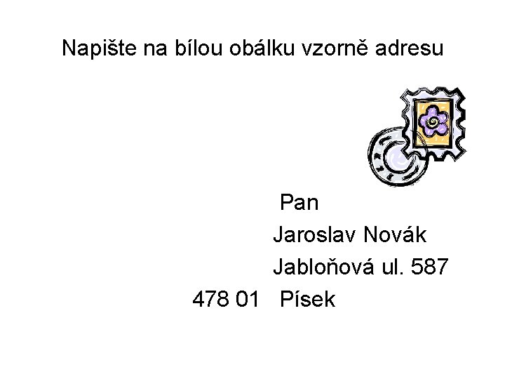 Napište na bílou obálku vzorně adresu Pan Jaroslav Novák Jabloňová ul. 587 478 01