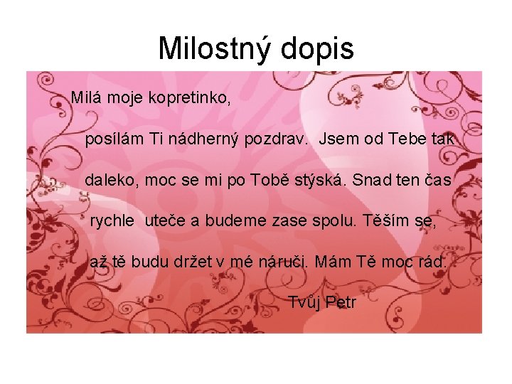 Milostný dopis Milá moje kopretinko, posílám Ti nádherný pozdrav. Jsem od Tebe tak daleko,