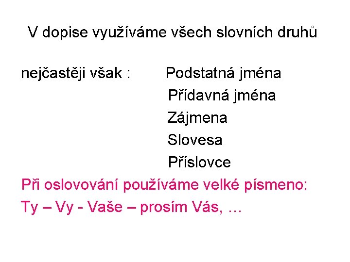 V dopise využíváme všech slovních druhů nejčastěji však : Podstatná jména Přídavná jména Zájmena