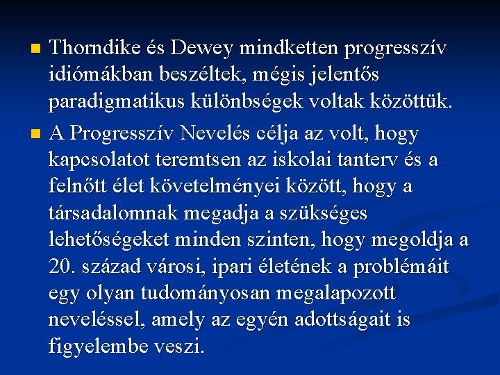 Thorndike és Dewey mindketten progresszív idiómákban beszéltek, mégis jelentős paradigmatikus különbségek voltak közöttük. n Thorndike és Dewey mindketten progresszív idiómákban beszéltek, mégis jelentős paradigmatikus különbségek voltak közöttük. n
