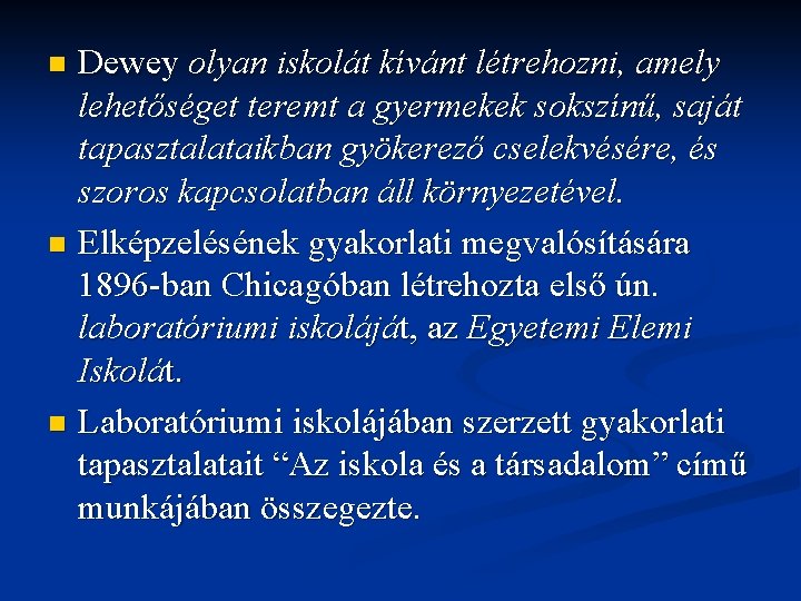 Dewey olyan iskolát kívánt létrehozni, amely lehetőséget teremt a gyermekek sokszínű, saját tapasztalataikban gyökerező Dewey olyan iskolát kívánt létrehozni, amely lehetőséget teremt a gyermekek sokszínű, saját tapasztalataikban gyökerező