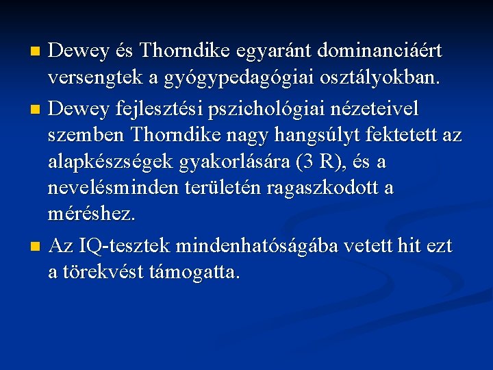 Dewey és Thorndike egyaránt dominanciáért versengtek a gyógypedagógiai osztályokban. n Dewey fejlesztési pszichológiai nézeteivel Dewey és Thorndike egyaránt dominanciáért versengtek a gyógypedagógiai osztályokban. n Dewey fejlesztési pszichológiai nézeteivel